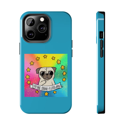 Colorful Pug Tough Phone Case - "You Are Doing a Good Job"