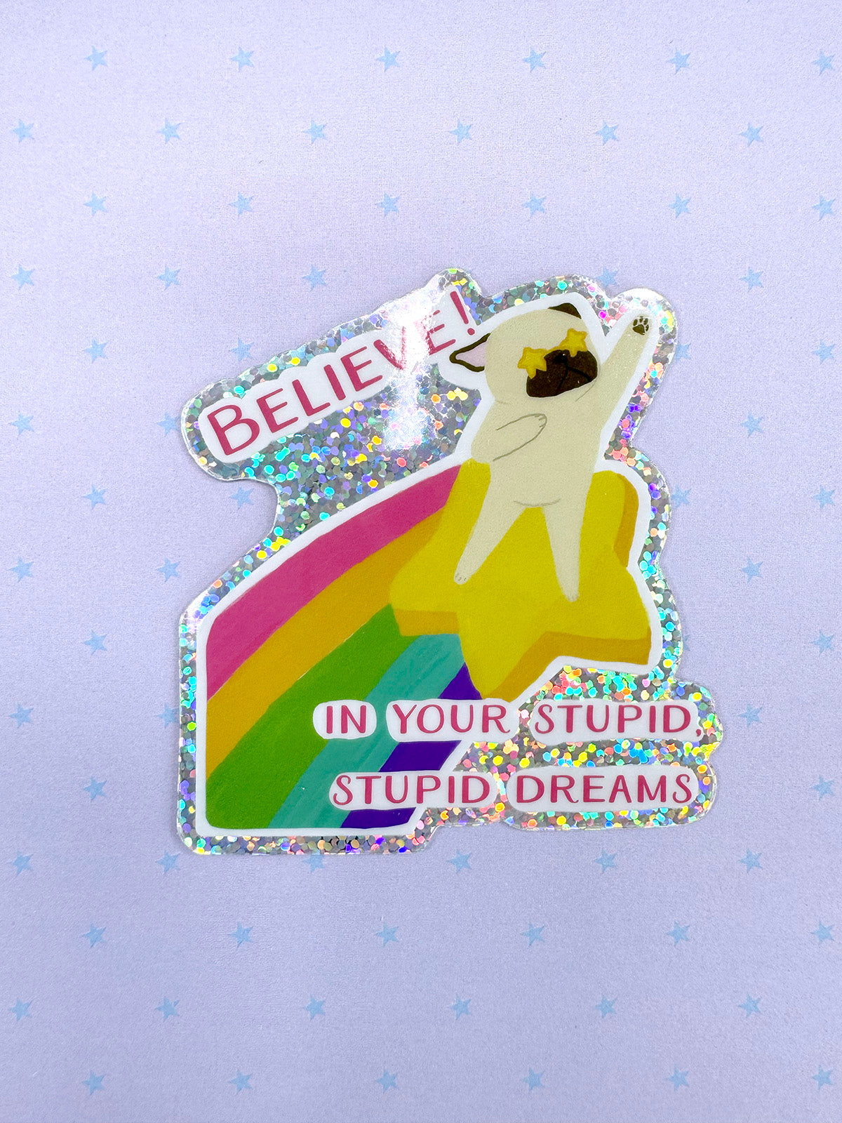 Believe! In Your Stupid, Stupid Dreams - Holographic Pug Vinyl Sticker