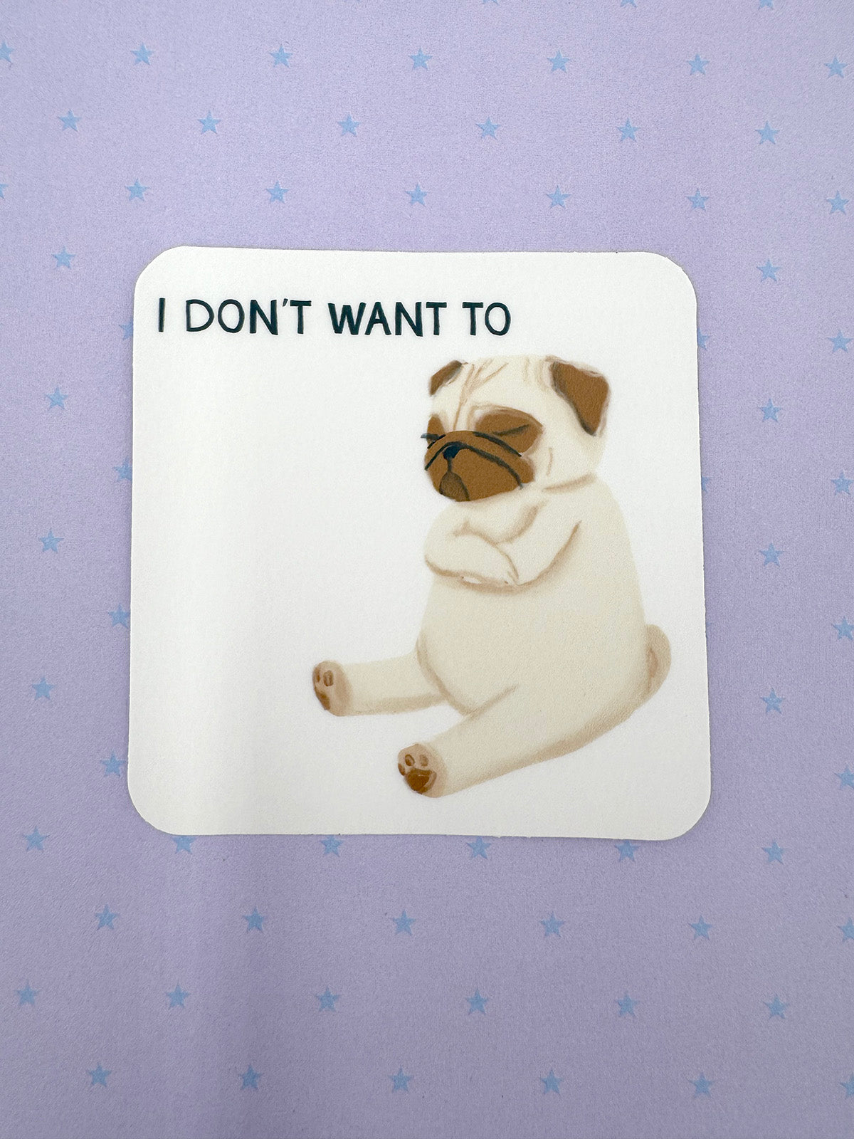 I Don't Want To - Funny Petulant Pug Vinyl Sticker