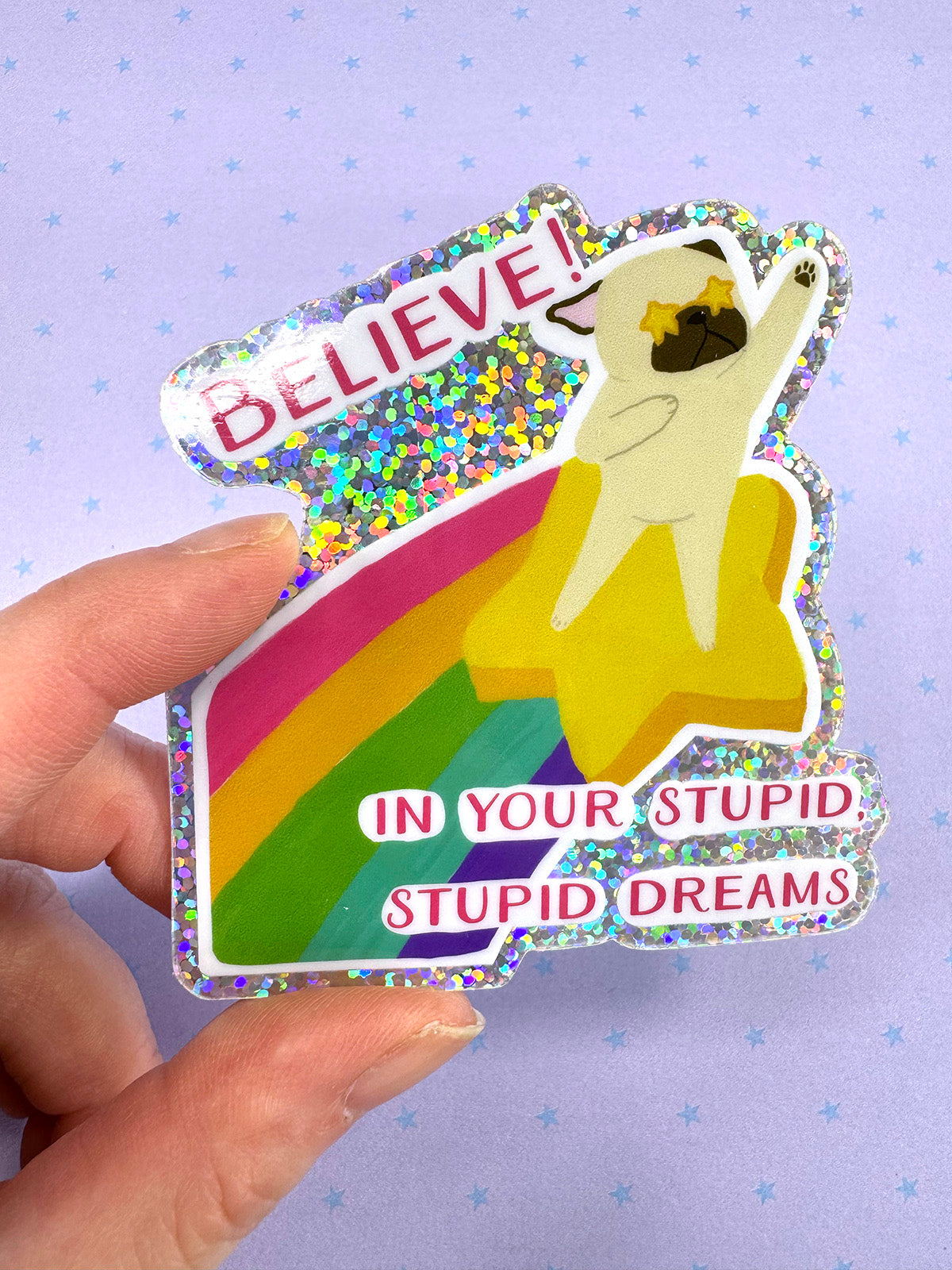 Believe! In Your Stupid, Stupid Dreams - Holographic Pug Vinyl Sticker