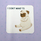 I Don't Want To - Funny Petulant Pug Vinyl Sticker