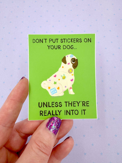 Don't Put Stickers On Your Dog... Unless They're Really Into It - Funny Pug Vinyl Sticker