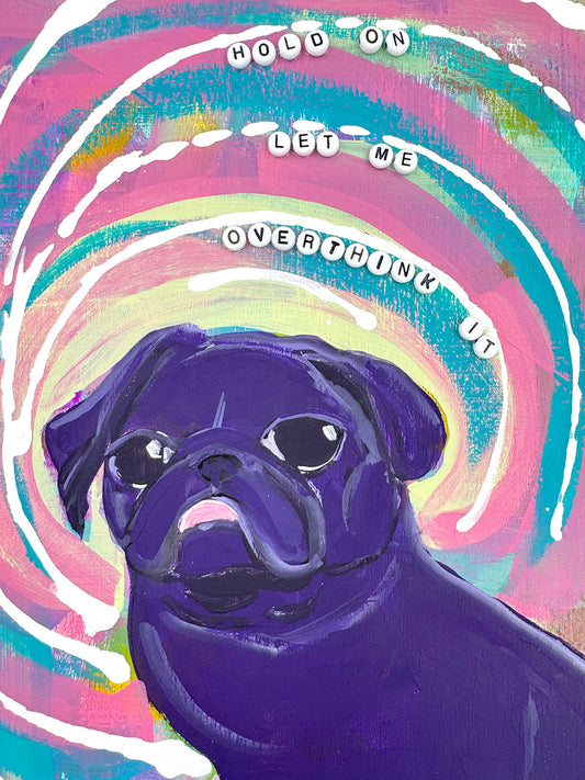 Hold On, Let Me Overthink It - Original Pug Painting - 100 Paintings Unleashed no. 25