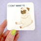 I Don't Want To - Funny Petulant Pug Vinyl Sticker