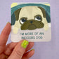 I'm More Of An Indoors Dog - Funny  Pug Vinyl Sticker