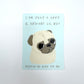 I Am Just A Soft & Squishy Little Guy - Cute Pug Vinyl Sticker