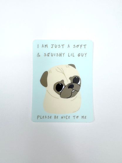 I Am Just A Soft & Squishy Little Guy - Cute Pug Vinyl Sticker