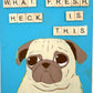What Fresh Heck Is This? - Original Pug Painting - 100 Paintings Unleashed no. 15