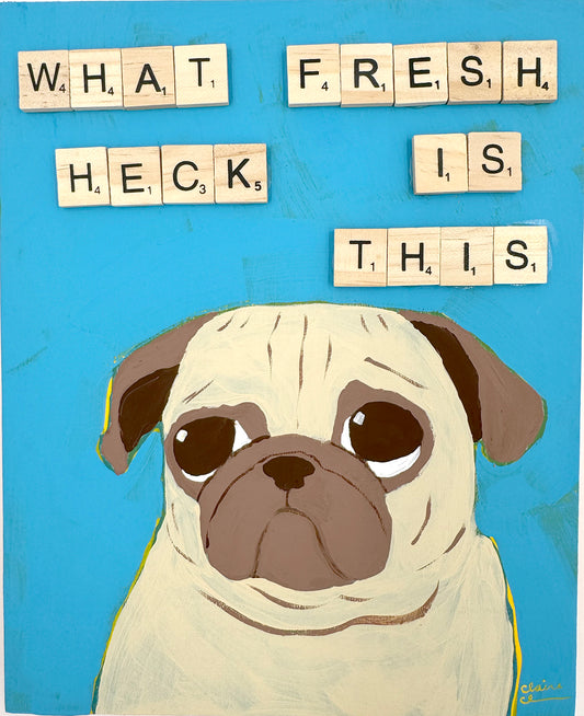 What Fresh Heck Is This? - Original Pug Painting - 100 Paintings Unleashed no. 15